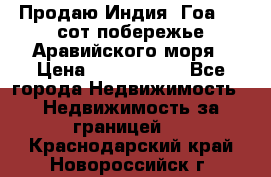 Продаю Индия, Гоа 100 сот побережье Аравийского моря › Цена ­ 1 700 000 - Все города Недвижимость » Недвижимость за границей   . Краснодарский край,Новороссийск г.